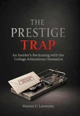 Cover of The Prestige Trap: An Insider’s Reckoning with the College Admissions Obsession, by Warren C. Lavender